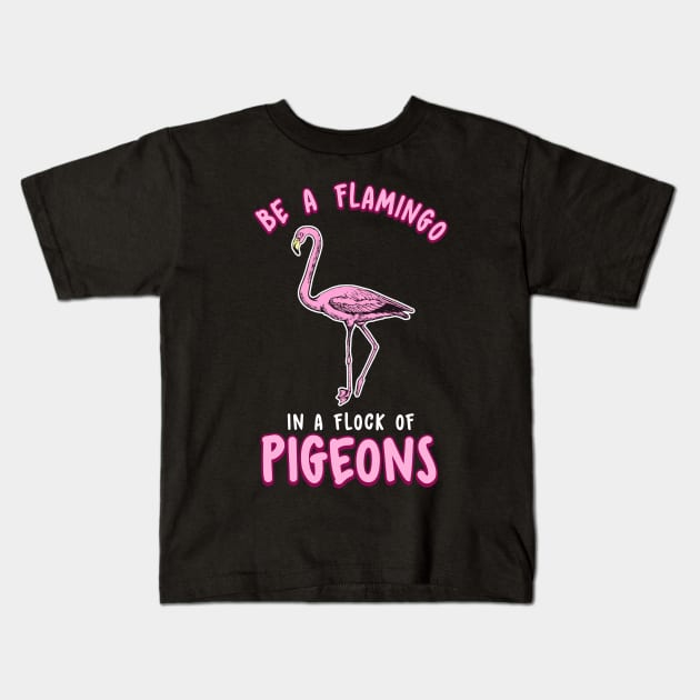 Cute & Funny Be a Flamingo In a Flock of Pigeons Kids T-Shirt by theperfectpresents